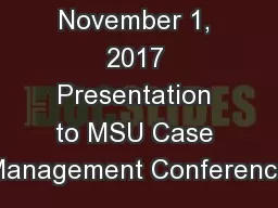 November 1, 2017 Presentation to MSU Case Management Conference