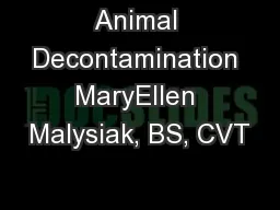 Animal Decontamination MaryEllen Malysiak, BS, CVT