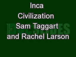 Inca Civilization  Sam Taggart and Rachel Larson