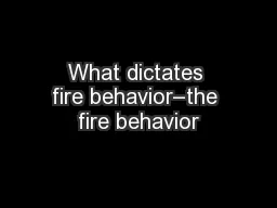 What dictates fire behavior–the fire behavior