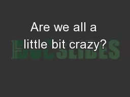 Are we all a little bit crazy?