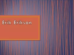 Erik Erikson Erikson’s Basic Theory