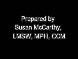Prepared by Susan McCarthy, LMSW, MPH, CCM