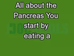 All about the Pancreas You start by eating a