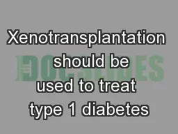 Xenotransplantation   should be used to treat type 1 diabetes