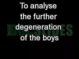 To analyse the further degeneration of the boys