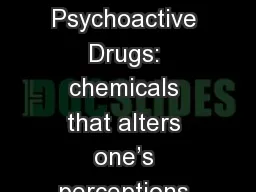 Drugs and Consciousness Psychoactive Drugs: chemicals that alters one’s perceptions and mood