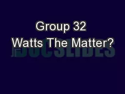 Group 32 Watts The Matter?
