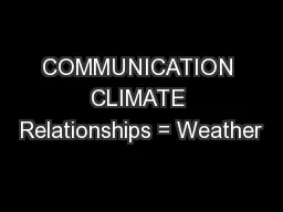 COMMUNICATION CLIMATE Relationships = Weather