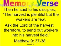 Then he said to his disciples, “The harvest is plentiful but the workers are few.