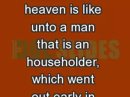 For the kingdom of heaven is like unto a man that is an householder, which went out early