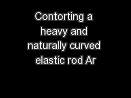 Contorting a heavy and naturally curved elastic rod Ar