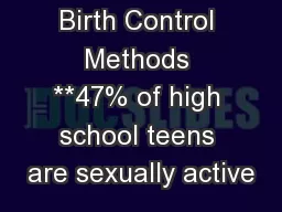 Birth Control Methods **47% of high school teens are sexually active
