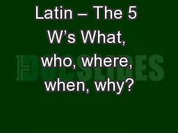 Latin – The 5 W’s What, who, where, when, why?