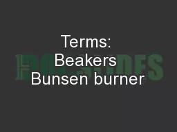 Terms: Beakers Bunsen burner
