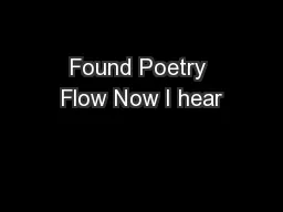 Found Poetry Flow Now I hear