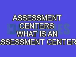 ASSESSMENT CENTERS WHAT IS AN ASSESSMENT CENTER?