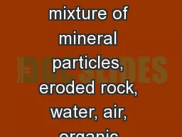 Soils Soil	 Definition – mixture of mineral particles, eroded rock, water, air, organic