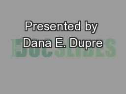 Presented by Dana E. Dupre