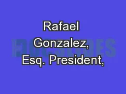 Rafael Gonzalez, Esq. President,