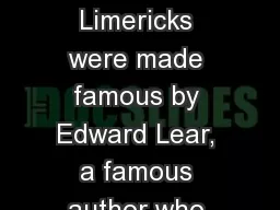 Limericks with Rhythm Limericks were made famous by Edward Lear, a famous author who wrote