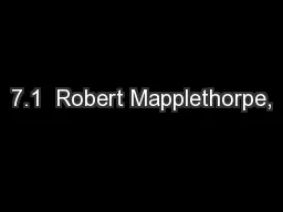 7.1  Robert Mapplethorpe,