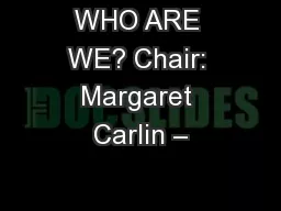 WHO ARE WE? Chair: Margaret Carlin –
