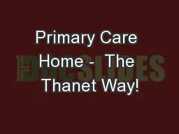 Primary Care Home -  The Thanet Way!