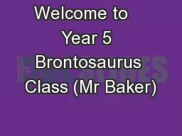Welcome to    Year 5  Brontosaurus Class (Mr Baker)