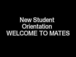 New Student Orientation WELCOME TO MATES