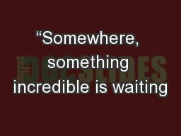 “Somewhere, something incredible is waiting