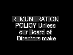 REMUNERATION POLICY Unless our Board of Directors make