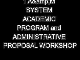 1 A&M SYSTEM ACADEMIC PROGRAM and ADMINISTRATIVE PROPOSAL WORKSHOP