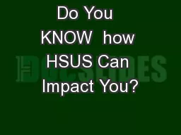 Do You  KNOW  how HSUS Can Impact You?