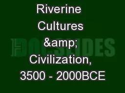 Riverine  Cultures & Civilization, 3500 - 2000BCE