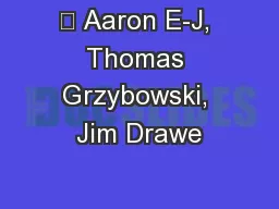 	 Aaron E-J, Thomas Grzybowski, Jim Drawe