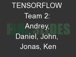 TENSORFLOW Team 2: Andrey, Daniel, John, Jonas, Ken