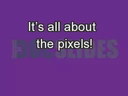 It’s all about the pixels!