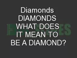 Diamonds DIAMONDS WHAT DOES IT MEAN TO BE A DIAMOND?