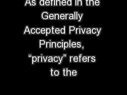 As defined in the Generally Accepted Privacy Principles, “privacy” refers to the
