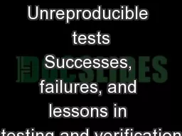 Unreproducible  tests Successes, failures, and lessons in testing and verification