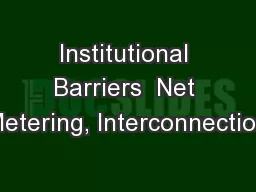 Institutional Barriers  Net Metering, Interconnection