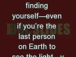 When you make the finding yourself—even if you’re the last person on Earth to see the light—y