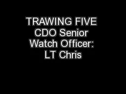 TRAWING FIVE CDO Senior Watch Officer: LT Chris