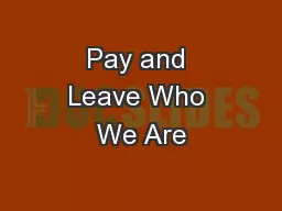 Pay and Leave Who We Are