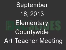 September 18, 2013 Elementary Countywide Art Teacher Meeting
