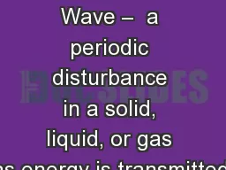 waves Waves Wave –  a periodic disturbance in a solid, liquid, or gas as energy is transmitted.