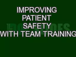 IMPROVING PATIENT SAFETY WITH TEAM TRAINING