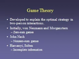 Game Theory Developed to explain the optimal strategy in two-person interactions.