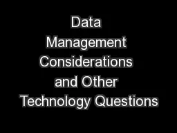 Data Management Considerations and Other Technology Questions